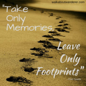 “Take only memories, leave only footprints” Chief Seattle quote